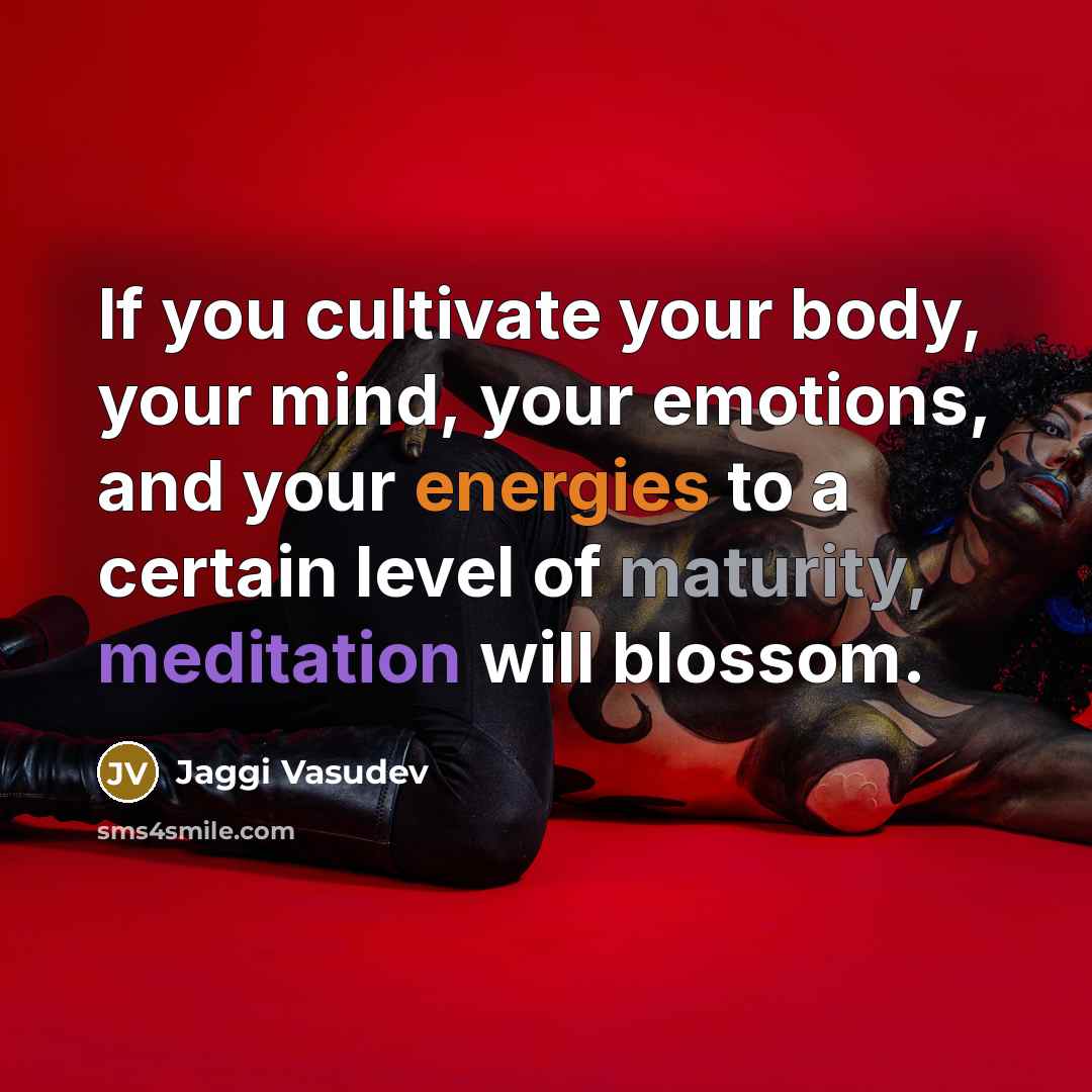 “If you cultivate your body, your mind, your emotions, and…” quote by Jaggi Vasudev