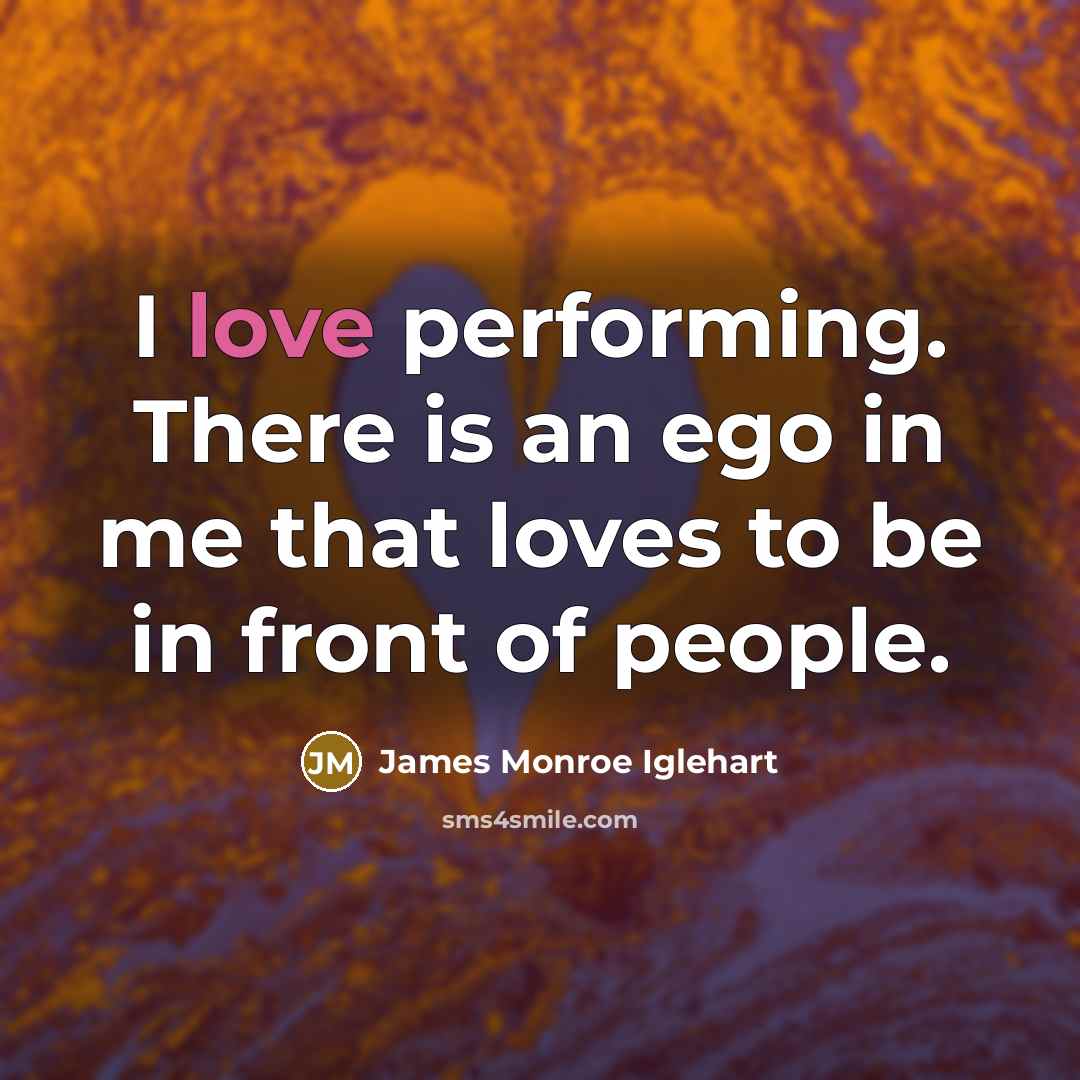 “I love performing. There is an ego in me that…” quote by James Monroe Iglehart