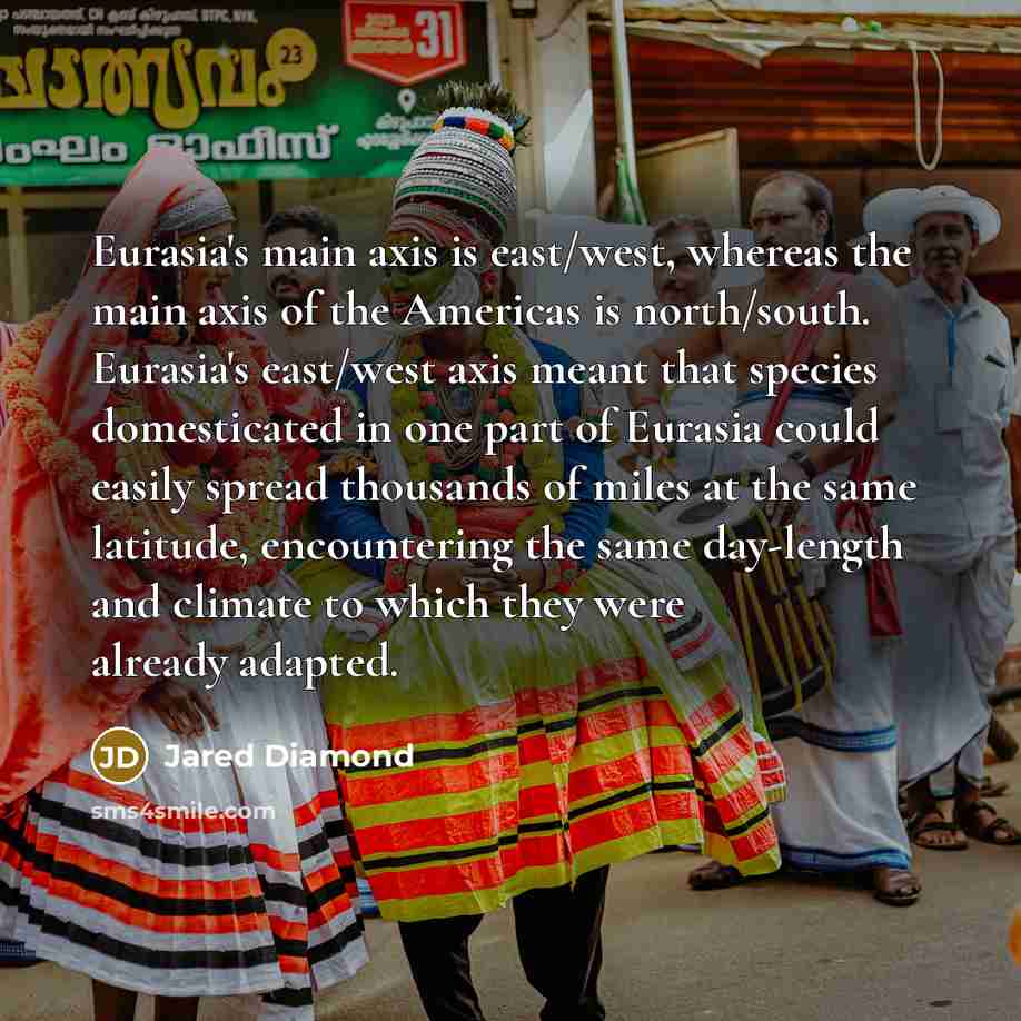 “Eurasia's main axis is east/west, whereas the main axis of…” quote by Jared Diamond