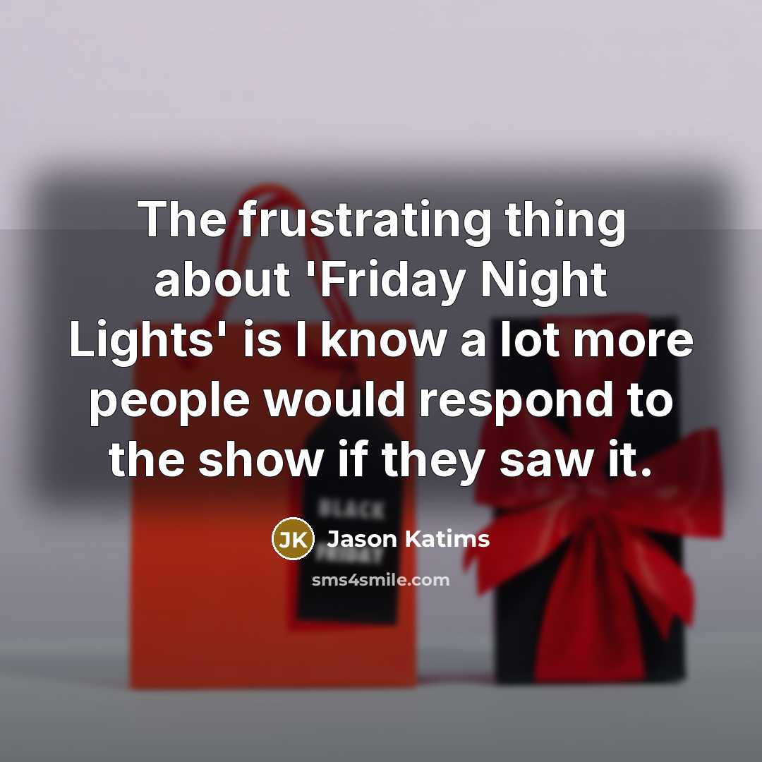 “The frustrating thing about 'Friday Night Lights' is I know…” quote by Jason Katims