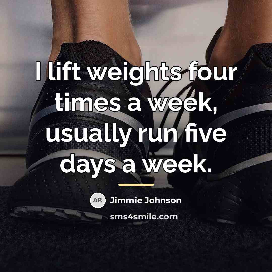 “I lift weights four times a week, usually run five…” quote by Jimmie Johnson