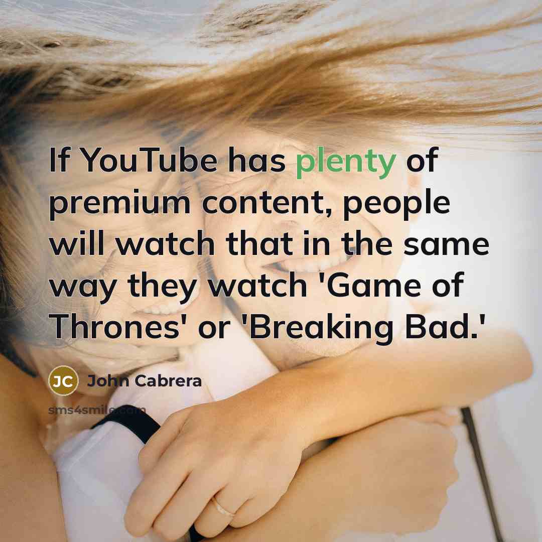 “If YouTube has plenty of premium content, people will watch…” quote by John Cabrera