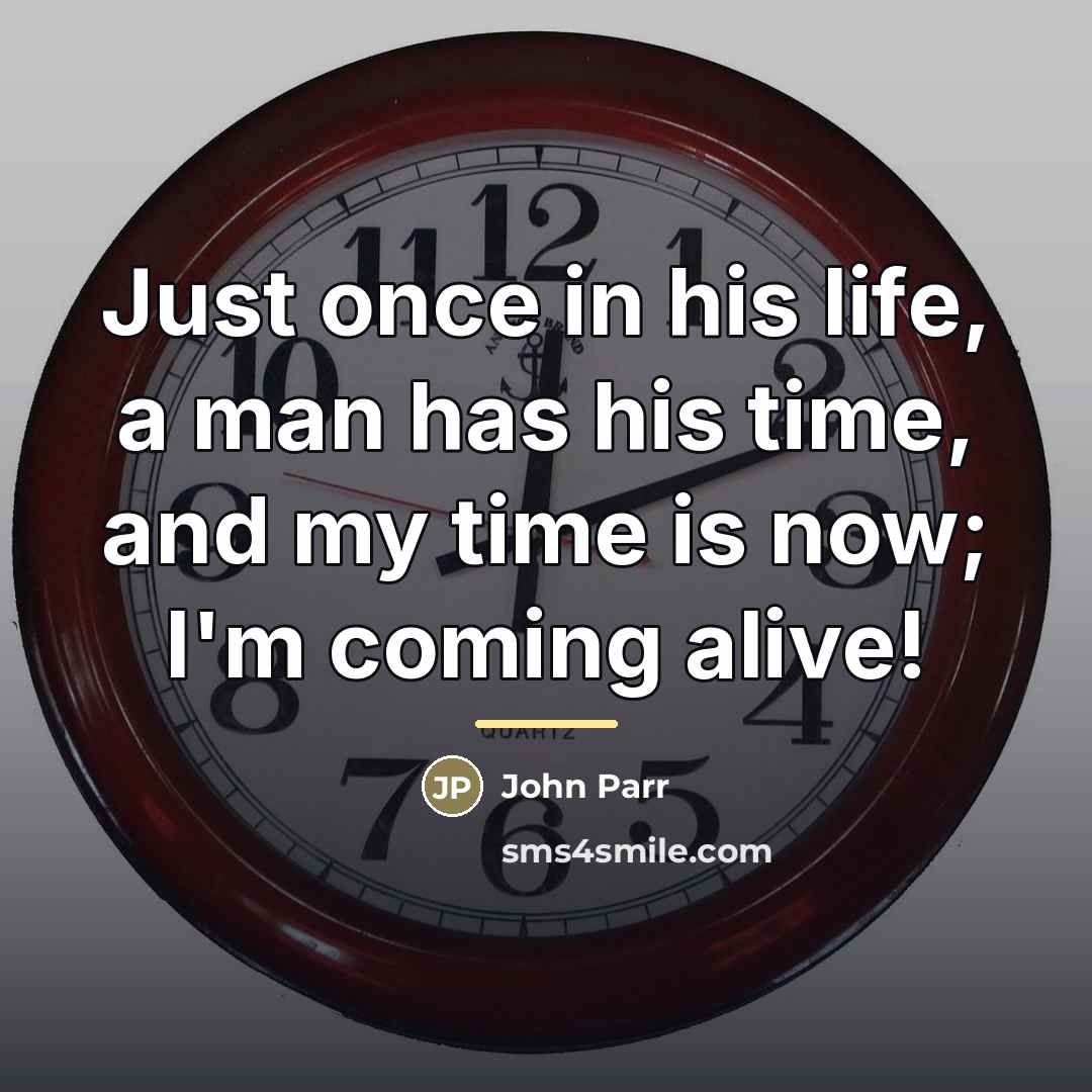 “Just once in his life, a man has his time,…” quote by John Parr