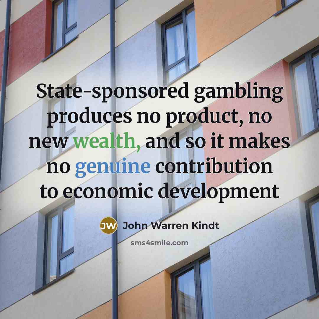 “State-sponsored gambling produces no product, no new wealth, and so…” quote by John Warren Kindt