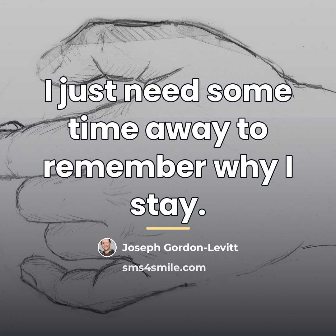“I just need some time away to remember why I…” quote by Joseph Gordon-Levitt