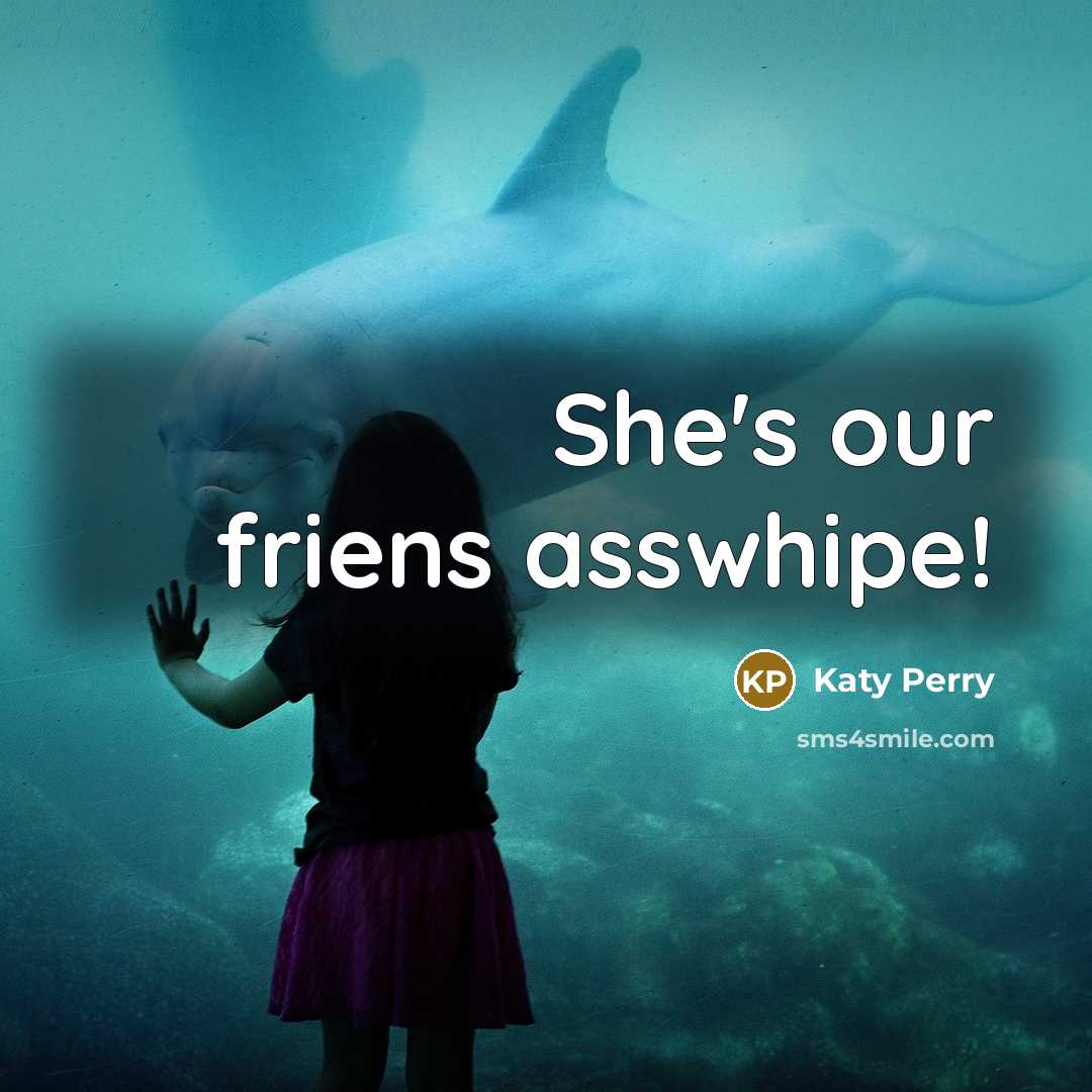 “She's our friens asswhipe!” quote by Katy Perry