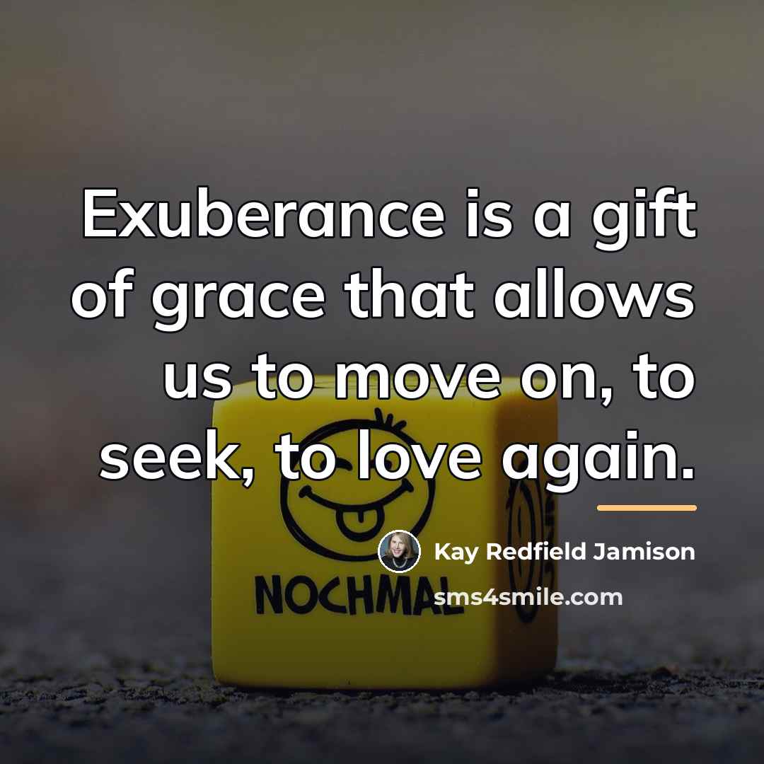 “Exuberance is a gift of grace that allows us to…” quote by Kay Redfield Jamison