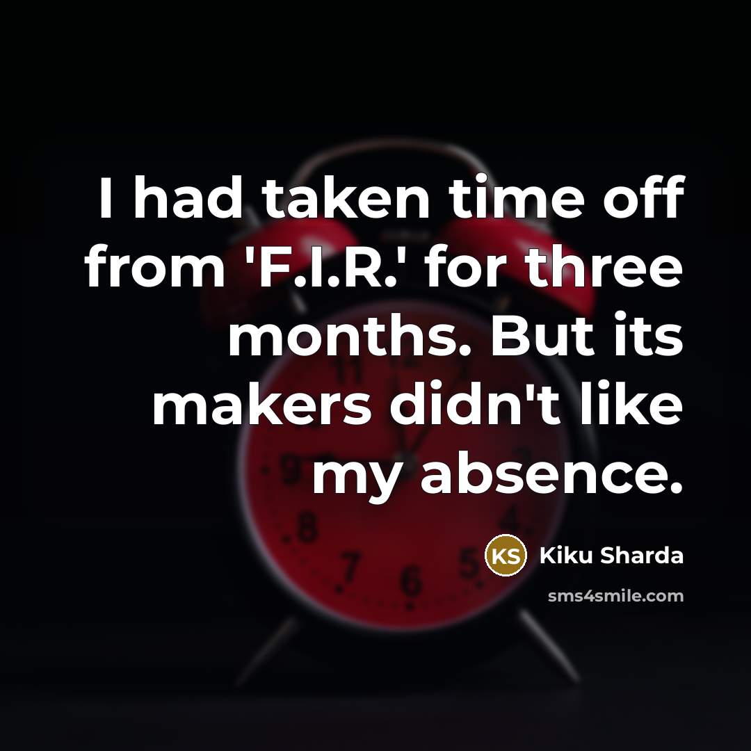 “I had taken time off from 'F.I.R.' for three months.…” quote by Kiku Sharda