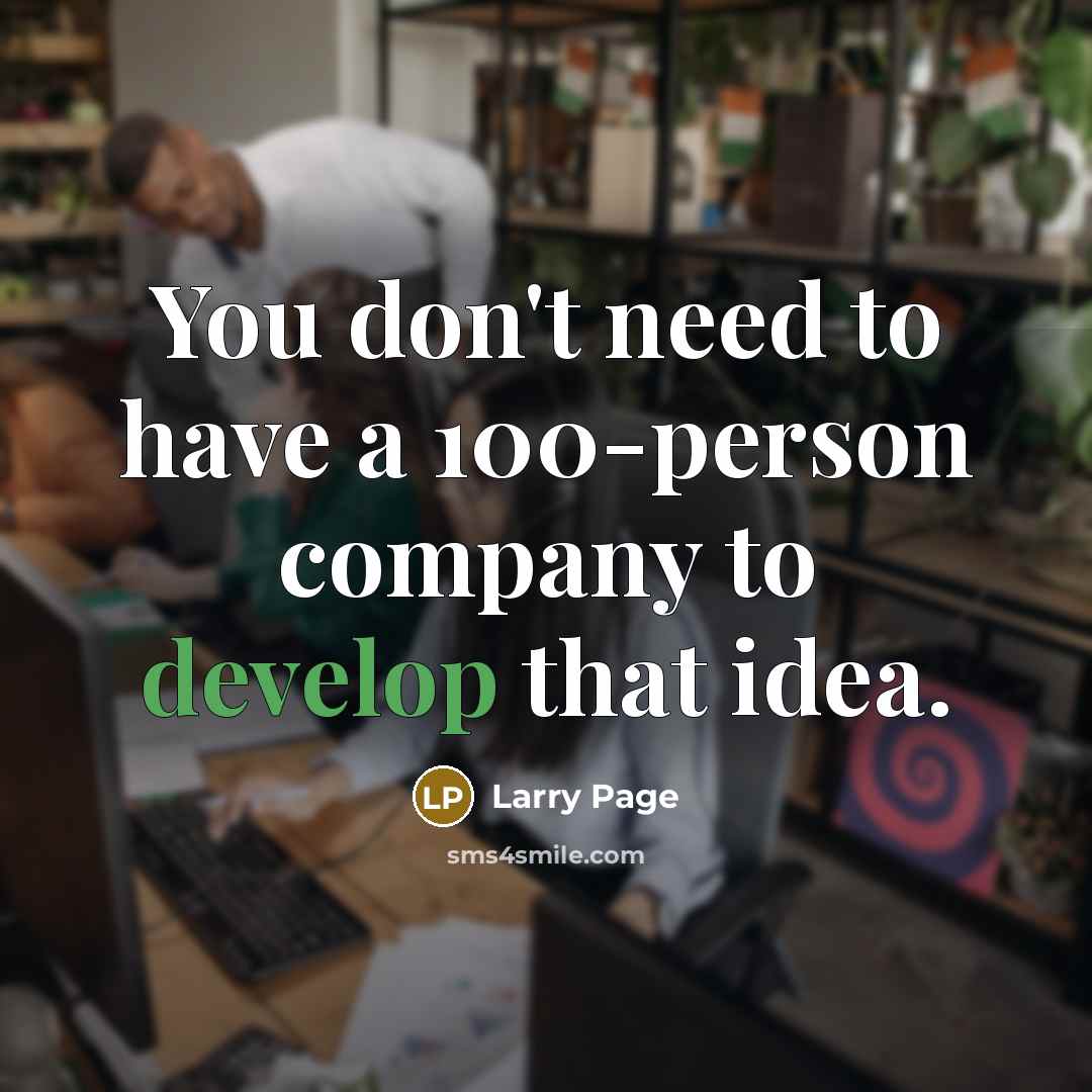 “You don't need to have a 100-person company to develop…” quote by Larry Page
