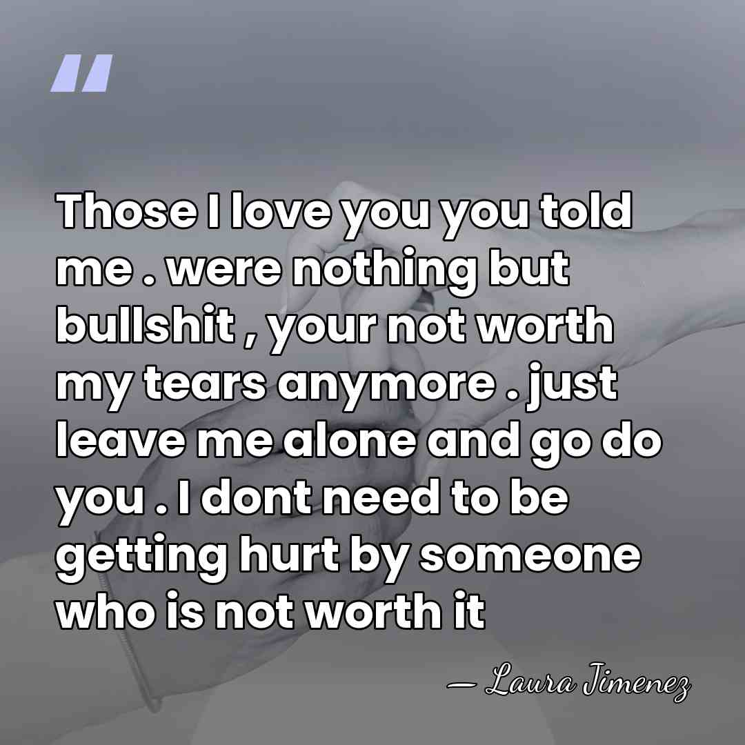 Those I love you you told me . were nothing but bullshit&hellip; - Laura Jimenez