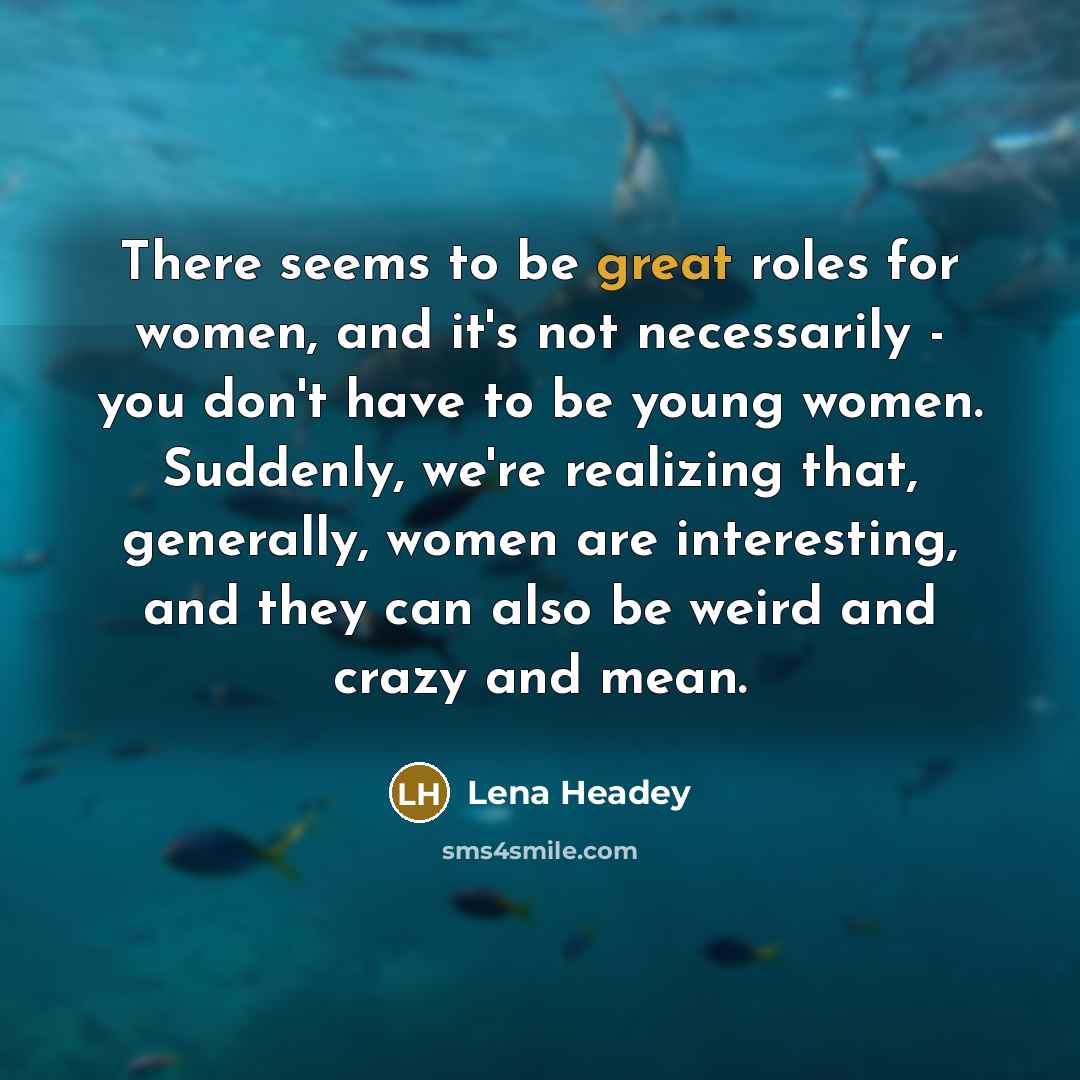 “There seems to be great roles for women, and it's…” quote by Lena Headey