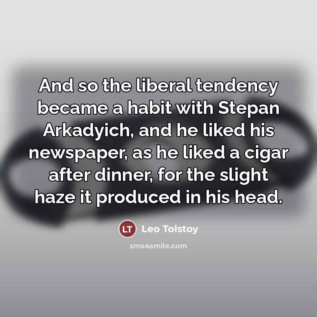 “And so the liberal tendency became a habit with Stepan…” quote by Leo Tolstoy