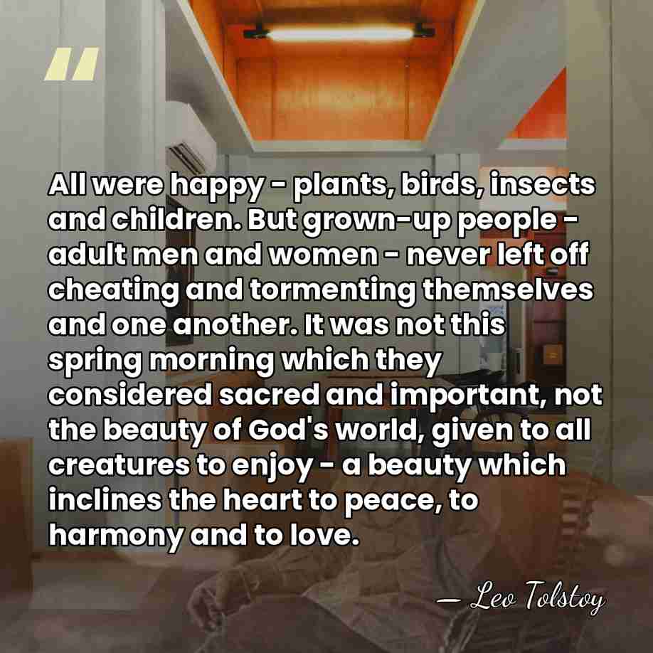 All were happy - plants, birds, insects and children. But grown-up people&hellip; - Leo Tolstoy