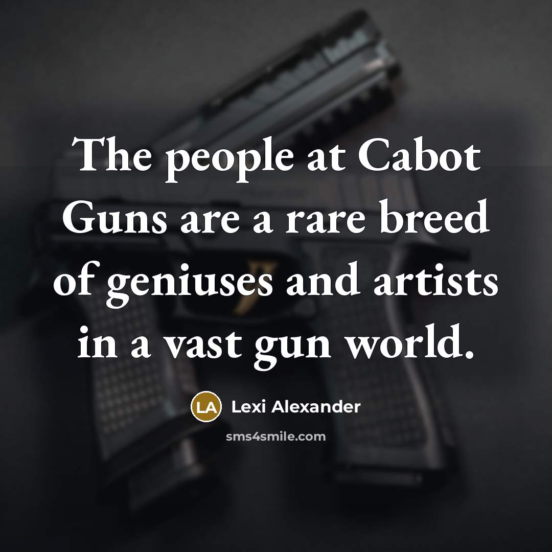 “The people at Cabot Guns are a rare breed of…” quote by Lexi Alexander