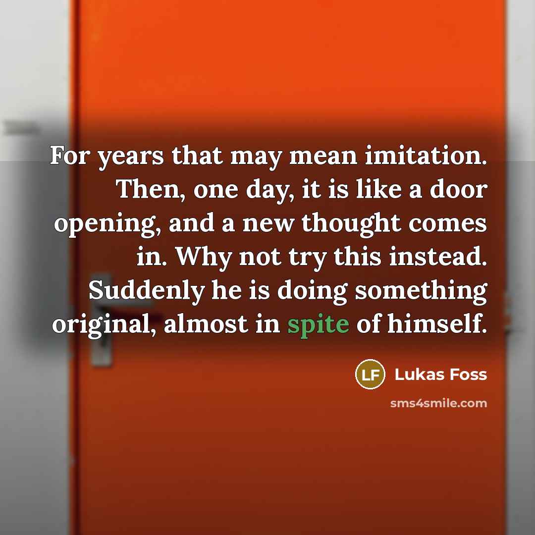 “For years that may mean imitation. Then, one day, it…” quote by Lukas Foss