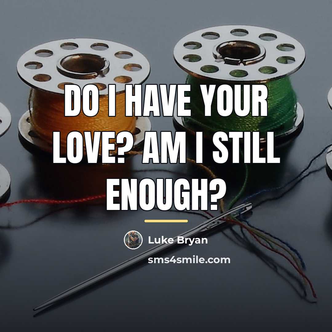“Do I have your love? Am I still enough?…” quote by Luke Bryan