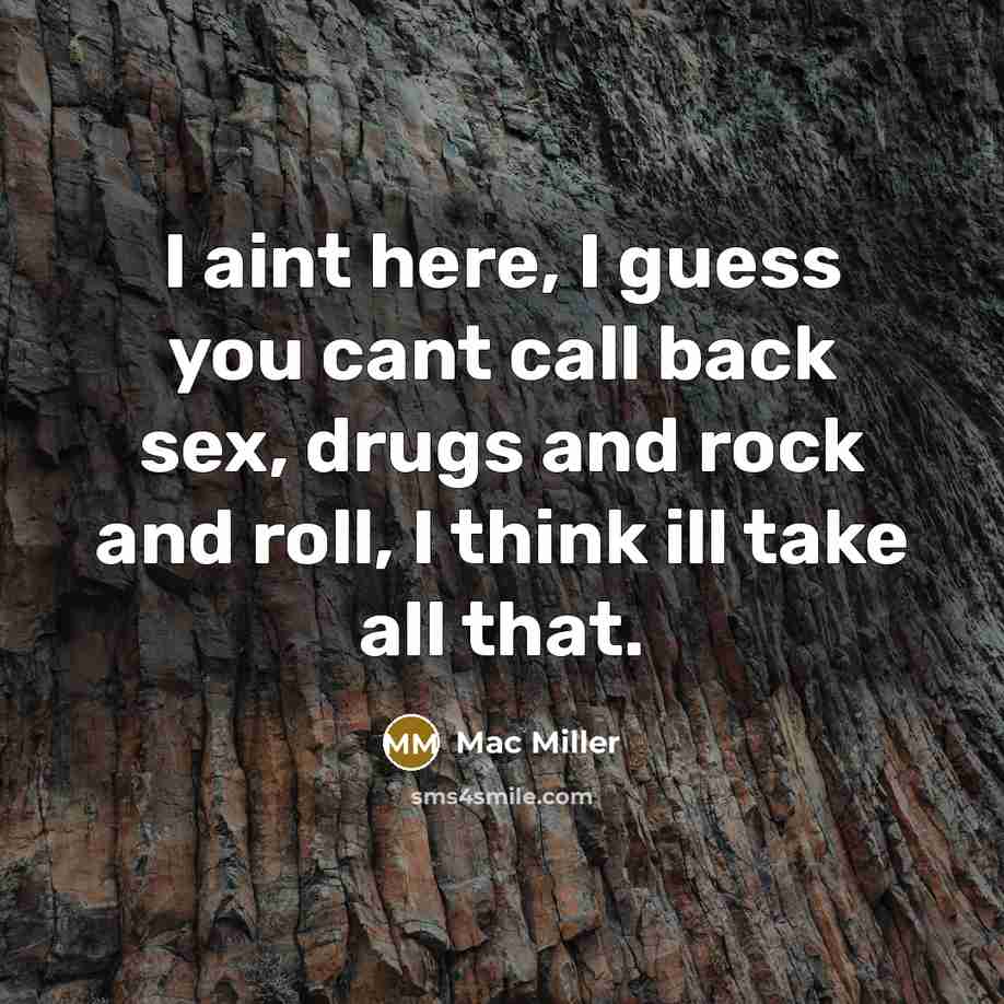 “I aint here, I guess you cant call back sex,…” quote by Mac Miller