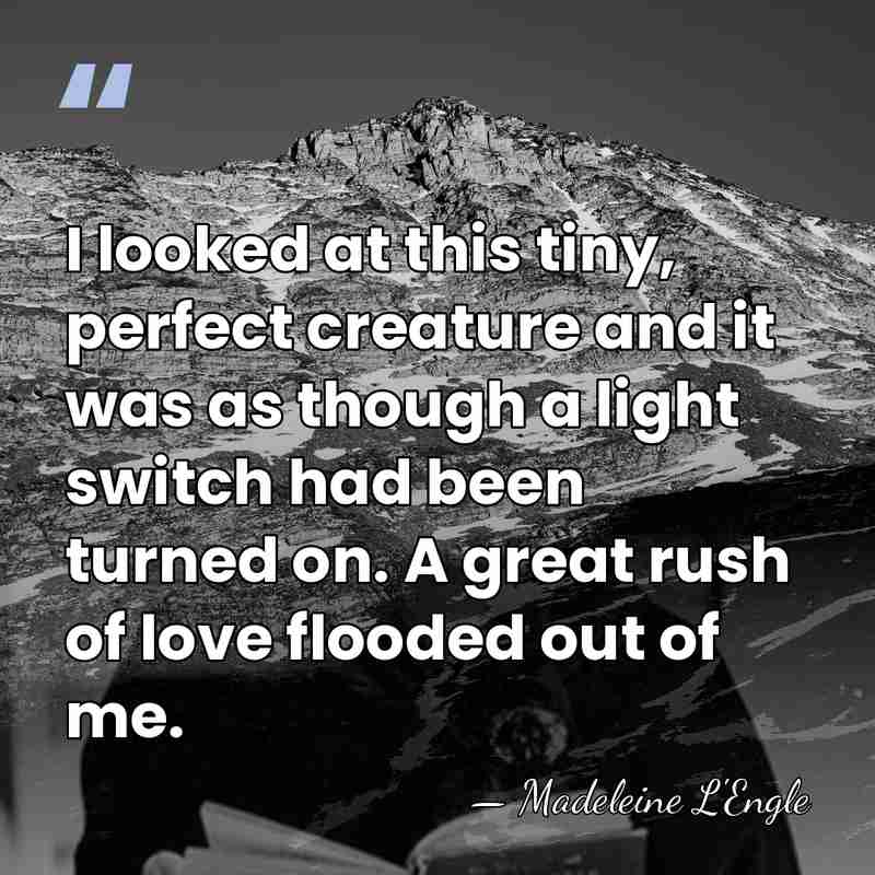 I looked at this tiny, perfect creature and it was as though&hellip; - Madeleine L'Engle