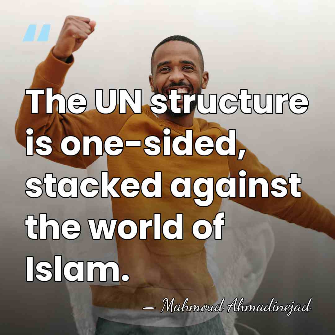 The UN structure is one-sided, stacked against the world of Islam. - Mahmoud Ahmadinejad