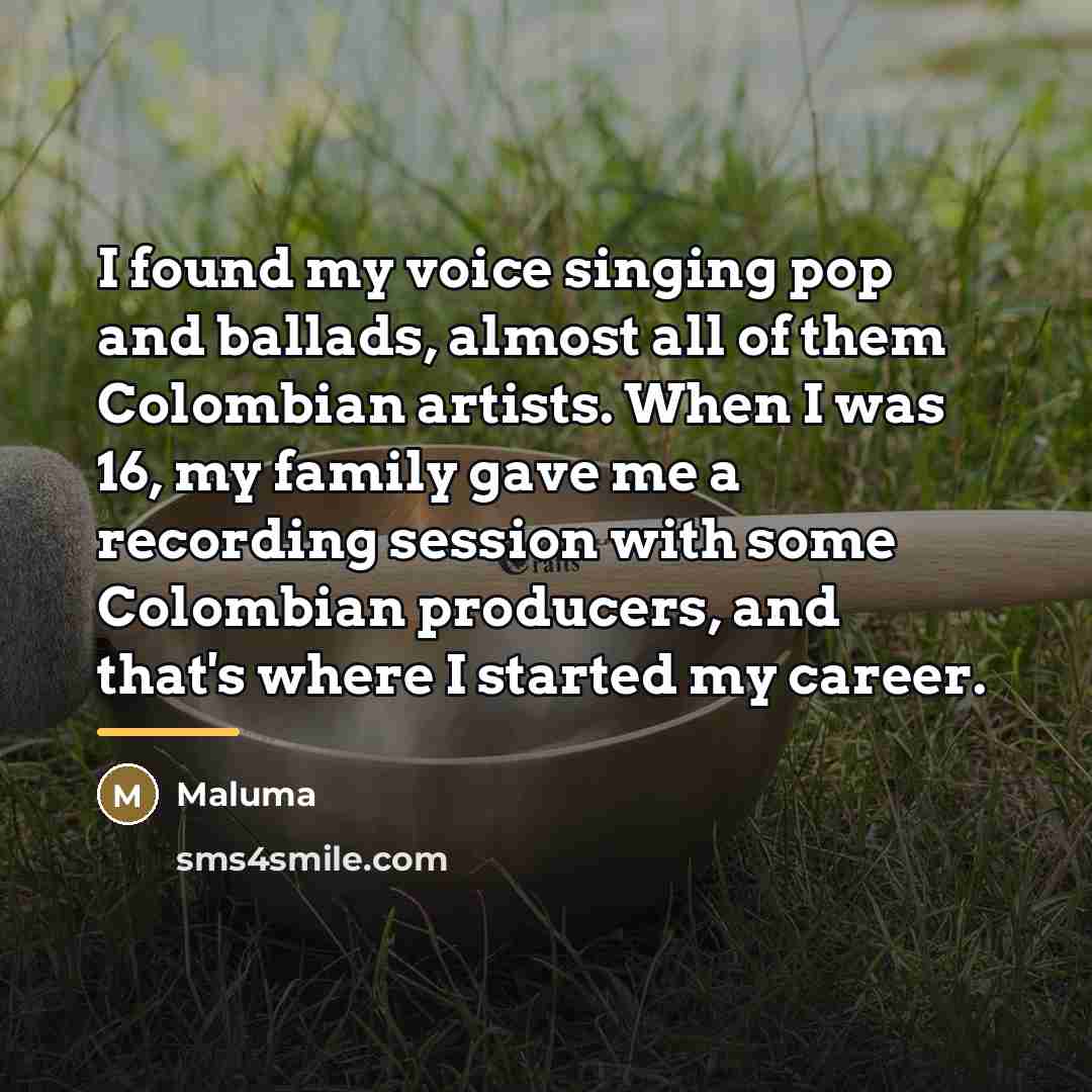 “I found my voice singing pop and ballads, almost all…” quote by Maluma
