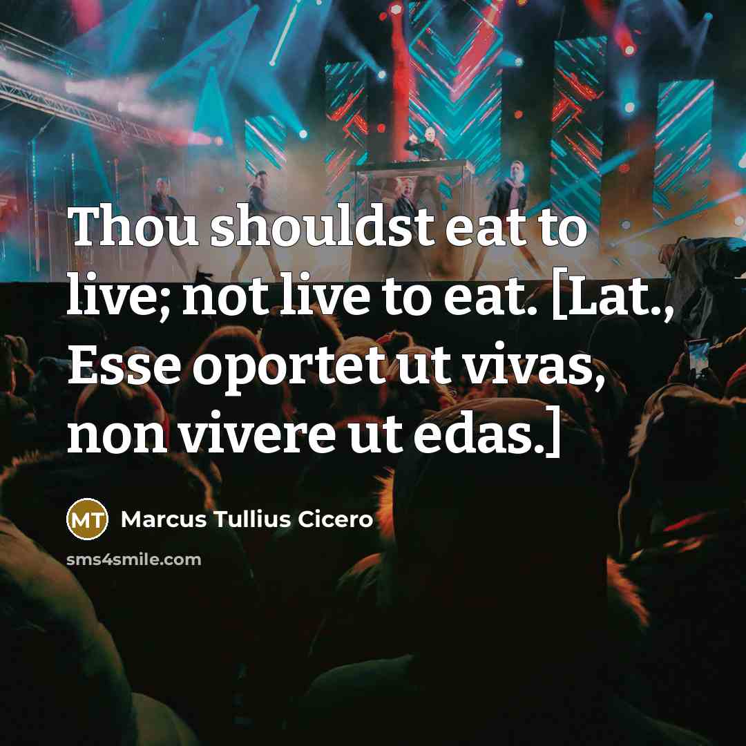 “Thou shouldst eat to live; not live to eat. [Lat.,…” quote by Marcus Tullius Cicero