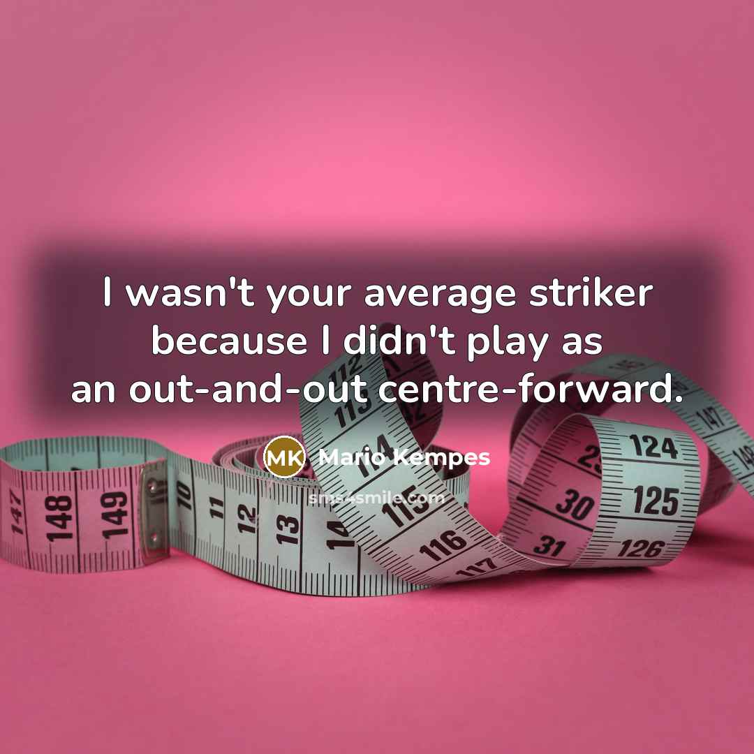 “I wasn't your average striker because I didn't play as…” quote by Mario Kempes