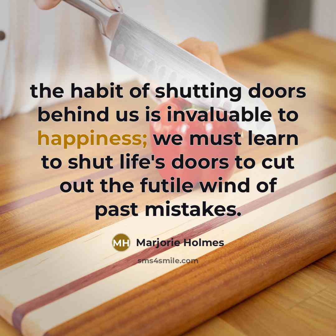 “the habit of shutting doors behind us is invaluable to…” quote by Marjorie Holmes