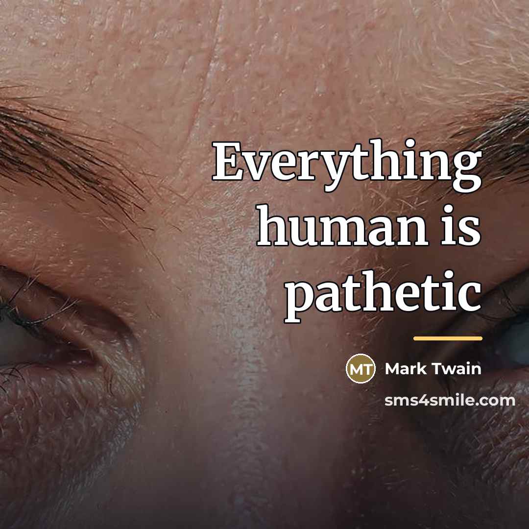 “Everything human is pathetic…” quote by Mark Twain