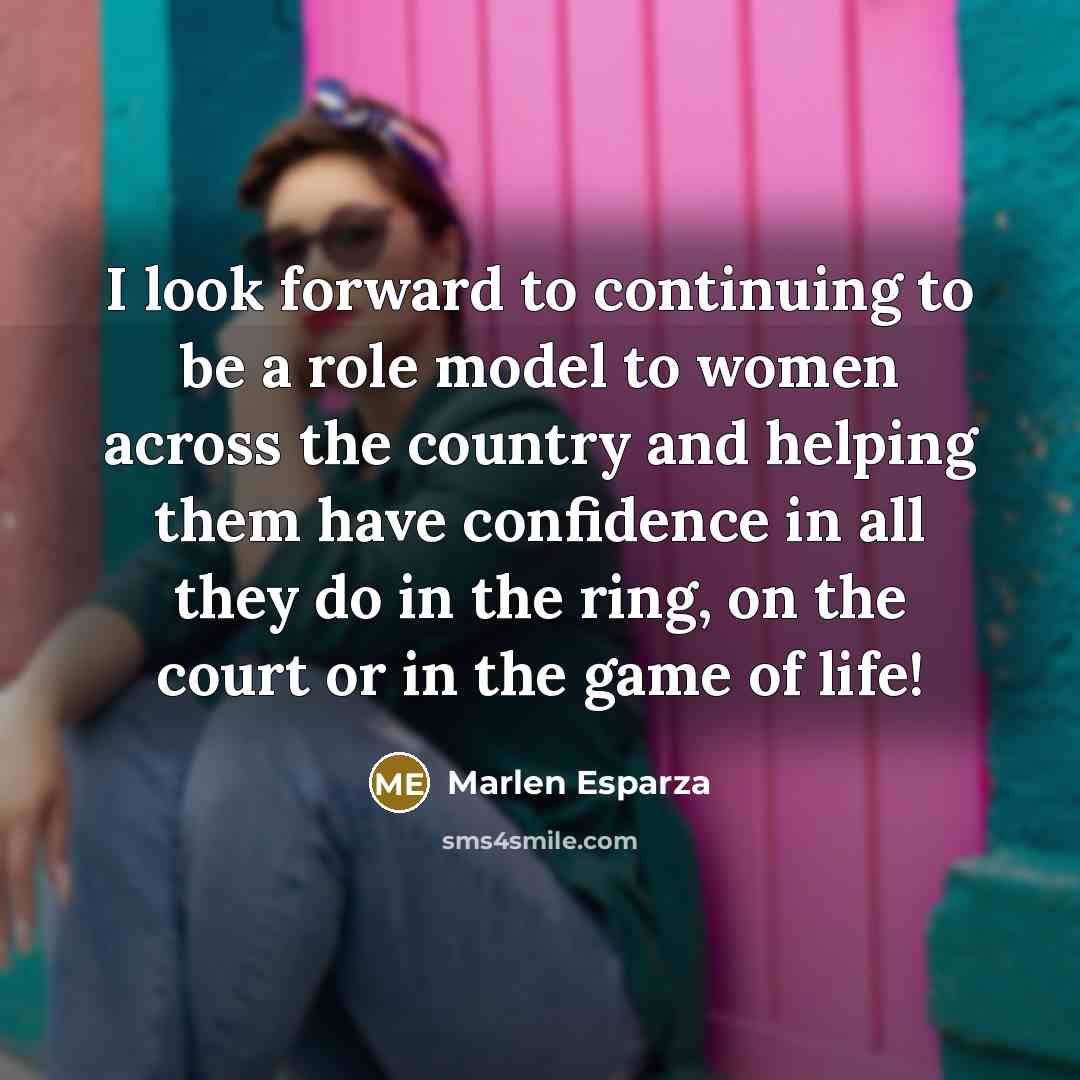 “I look forward to continuing to be a role model to women across the country and helping them have confidence in all they do in the ring, on the court or in the game of life!” quote by Marlen Esparza