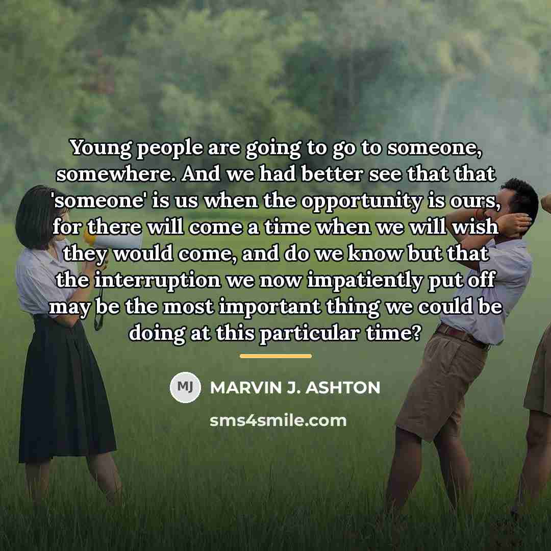 “Young people are going to go to someone, somewhere. And…” quote by Marvin J. Ashton