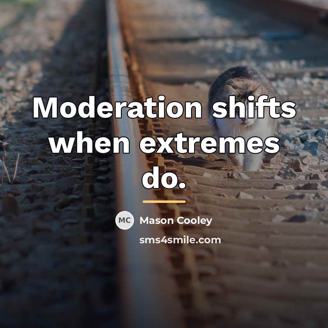 “Moderation shifts when extremes do.…” quote by Mason Cooley