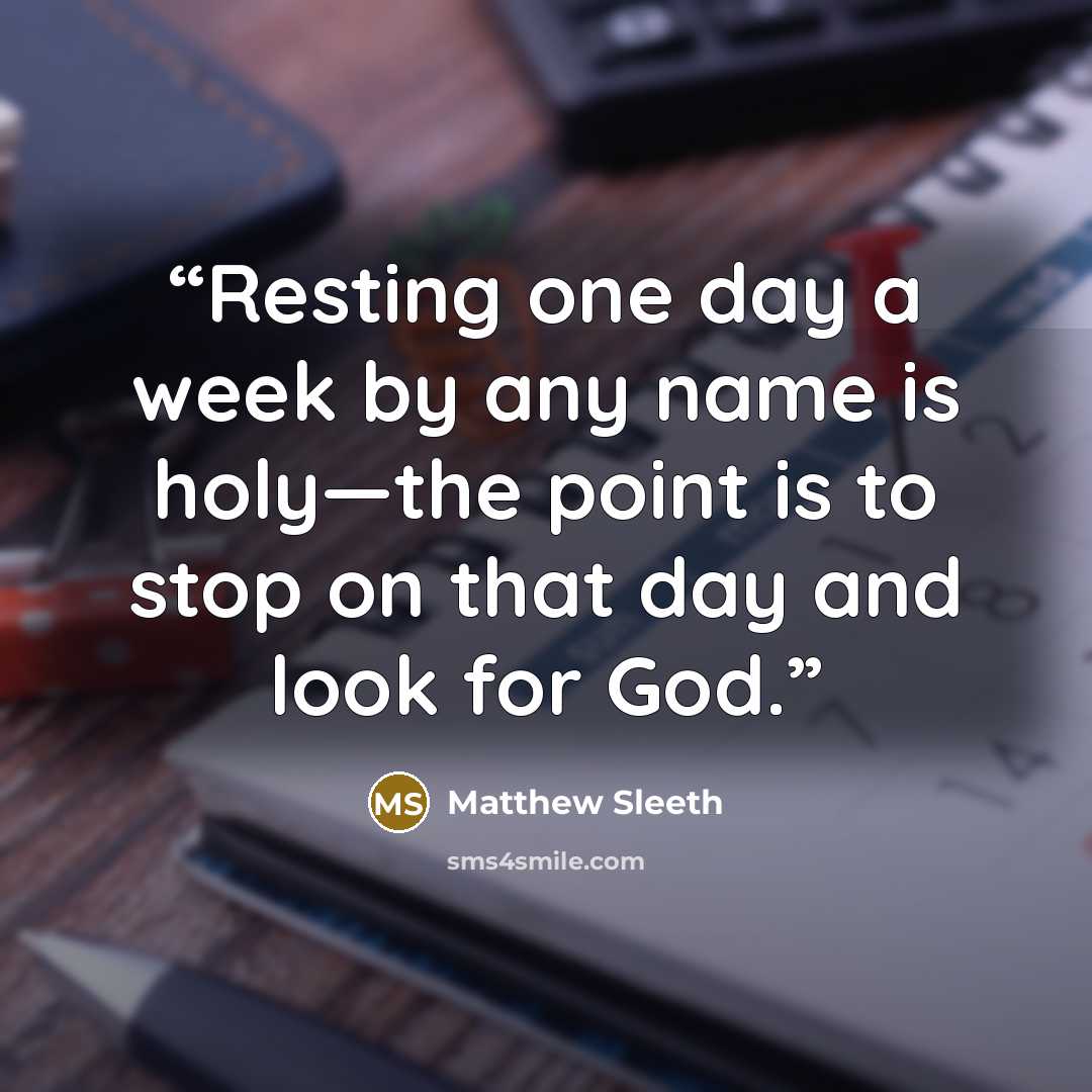 “Resting one day a week by any name is holy—the point is to stop on that day and look for God.” quote by Matthew Sleeth
