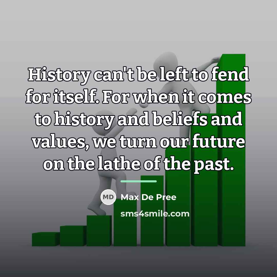 “History can't be left to fend for itself. For when…” quote by Max De Pree