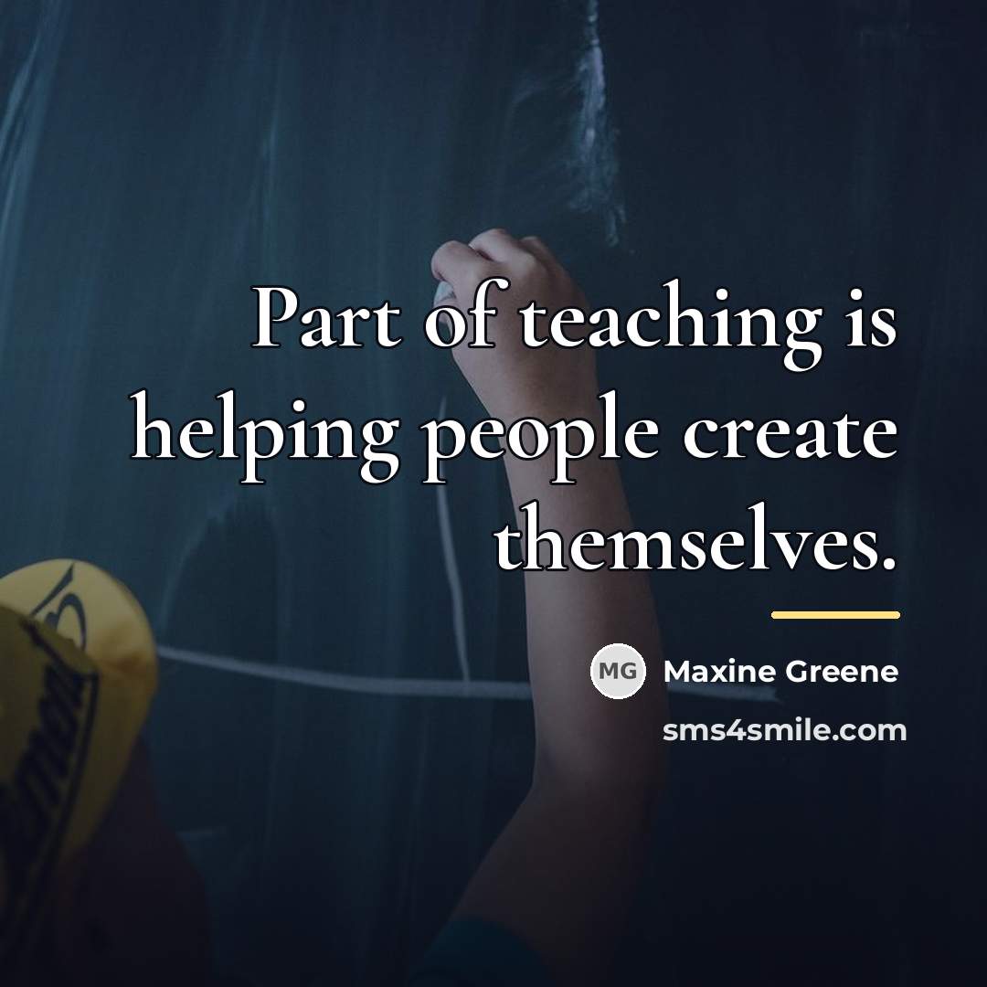 “Part of teaching is helping people create themselves.…” quote by Maxine Greene