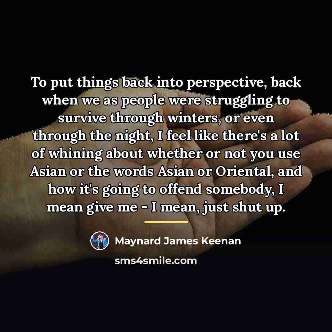 “To put things back into perspective, back when we as…” quote by Maynard James Keenan