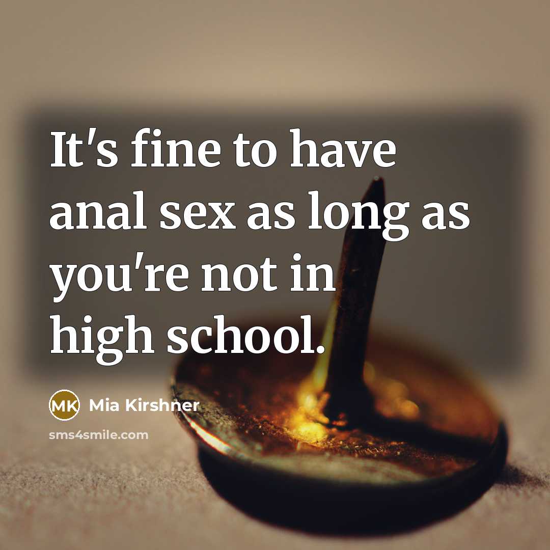“It's fine to have anal sex as long as you're not in high school.” quote by Mia Kirshner