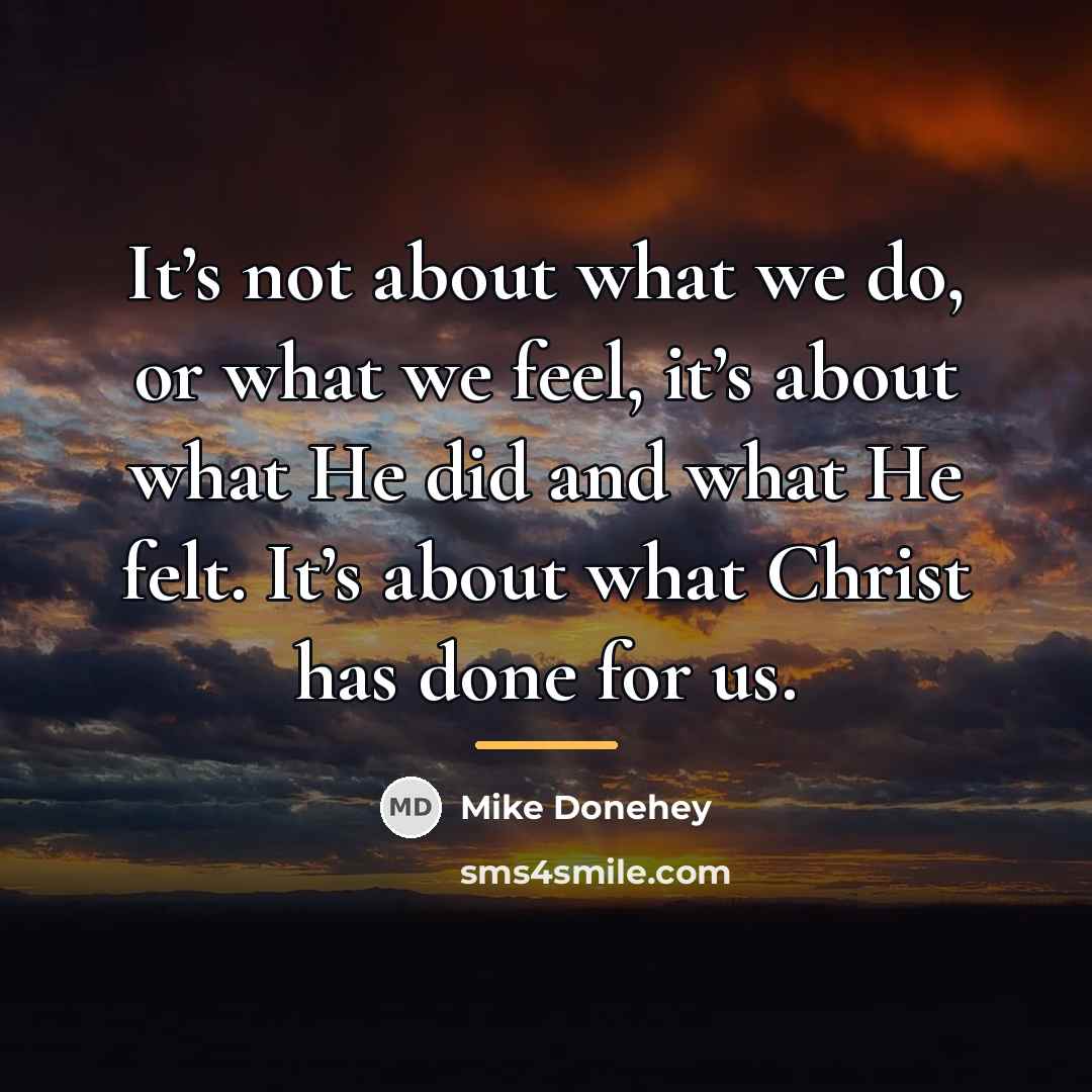 “It’s not about what we do, or what we feel,…” quote by Mike Donehey