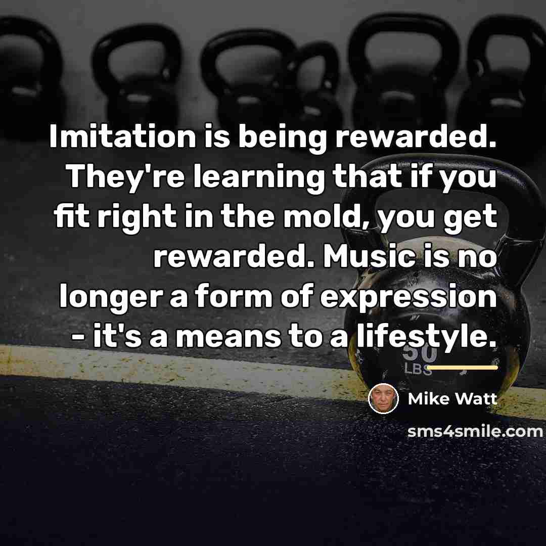 “Imitation is being rewarded. They're learning that if you fit…” quote by Mike Watt