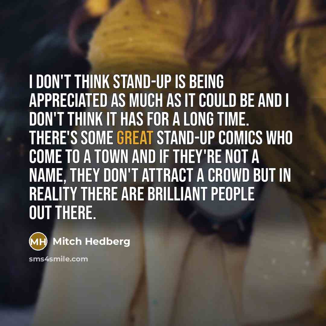 “I don't think stand-up is being appreciated as much as…” quote by Mitch Hedberg