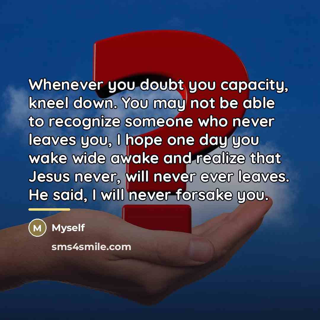 “Whenever you doubt you capacity, kneel down. You may not…” quote by Myself