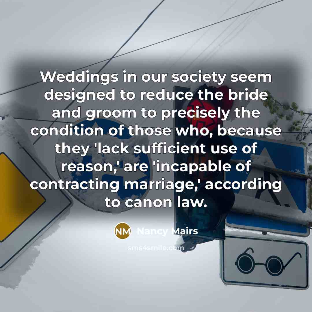 “Weddings in our society seem designed to reduce the bride…” quote by Nancy Mairs