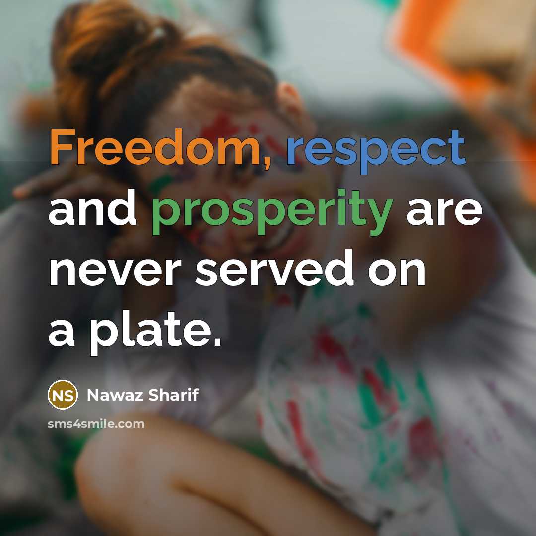 “Freedom, respect and prosperity are never served on a plate.…” quote by Nawaz Sharif