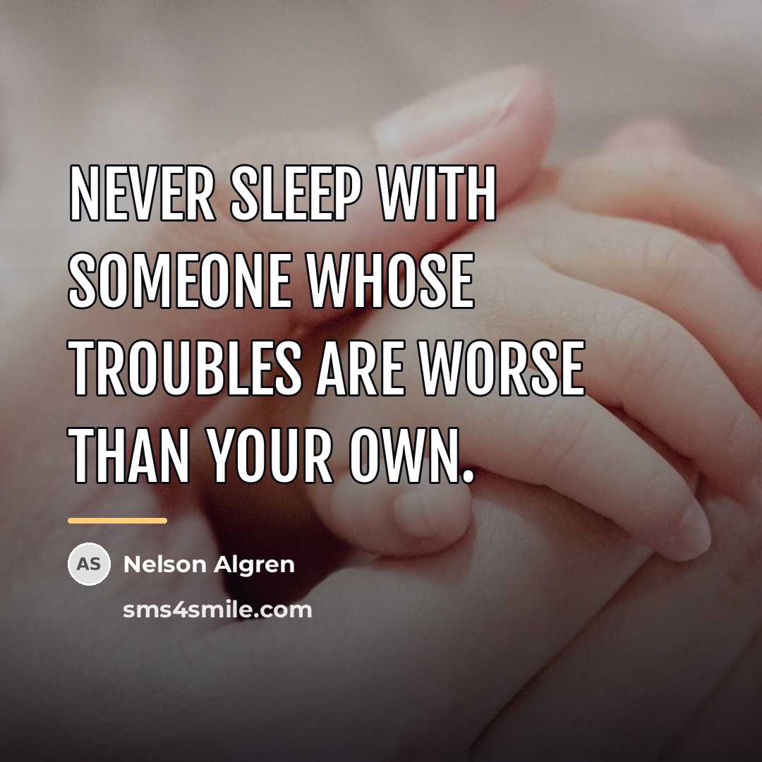 “Never sleep with someone whose troubles are worse than your…” quote by Nelson Algren