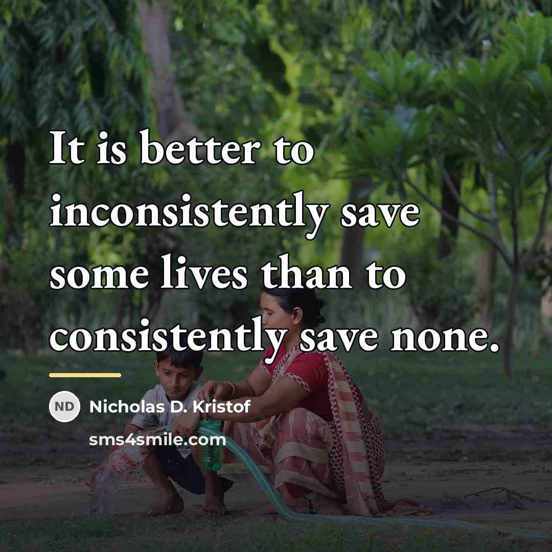 “It is better to inconsistently save some lives than to…” quote by Nicholas D. Kristof
