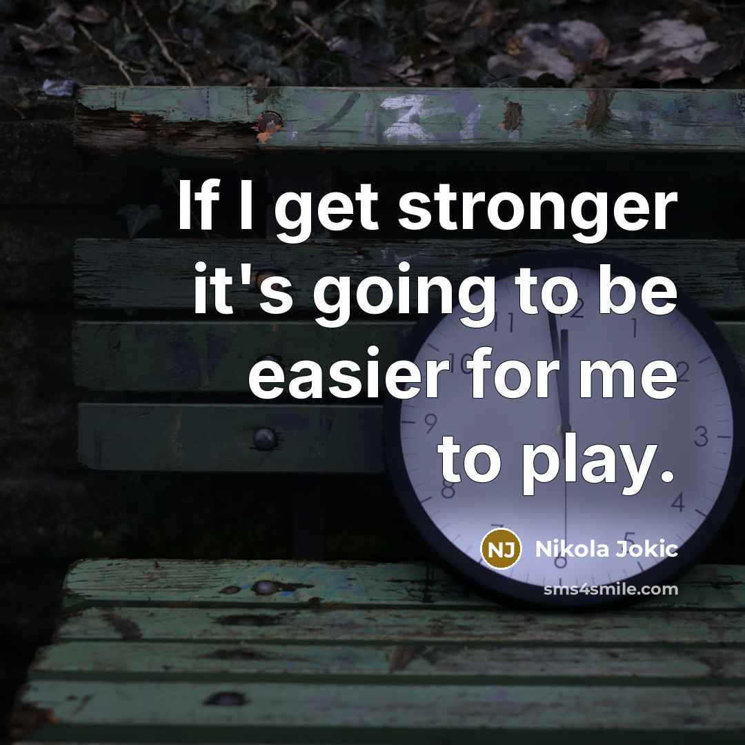 “If I get stronger it's going to be easier for…” quote by Nikola Jokic
