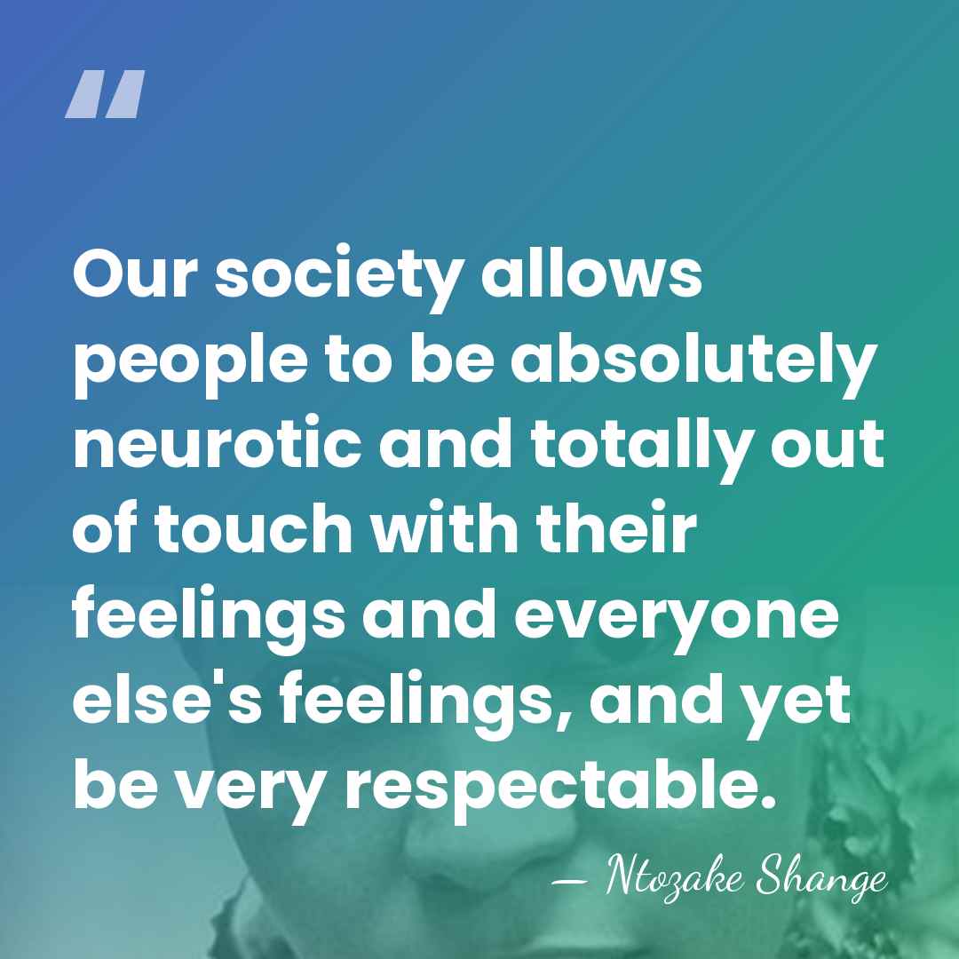 Our society allows people to be absolutely neurotic and totally out of&hellip; - Ntozake Shange