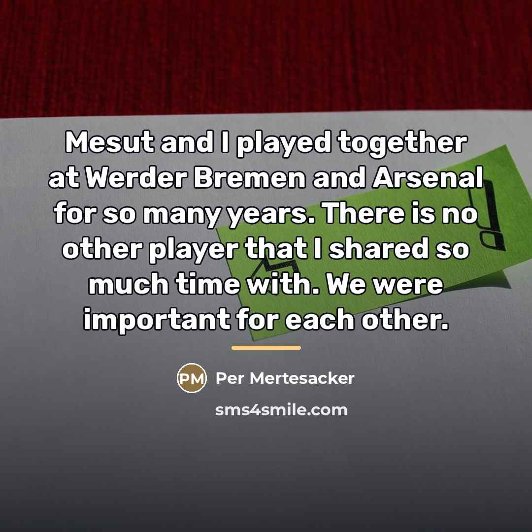 “Mesut and I played together at Werder Bremen and Arsenal…” quote by Per Mertesacker