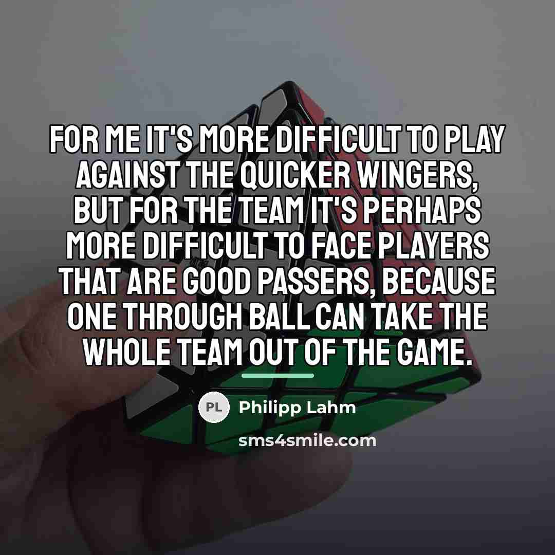 “For me it's more difficult to play against the quicker…” quote by Philipp Lahm