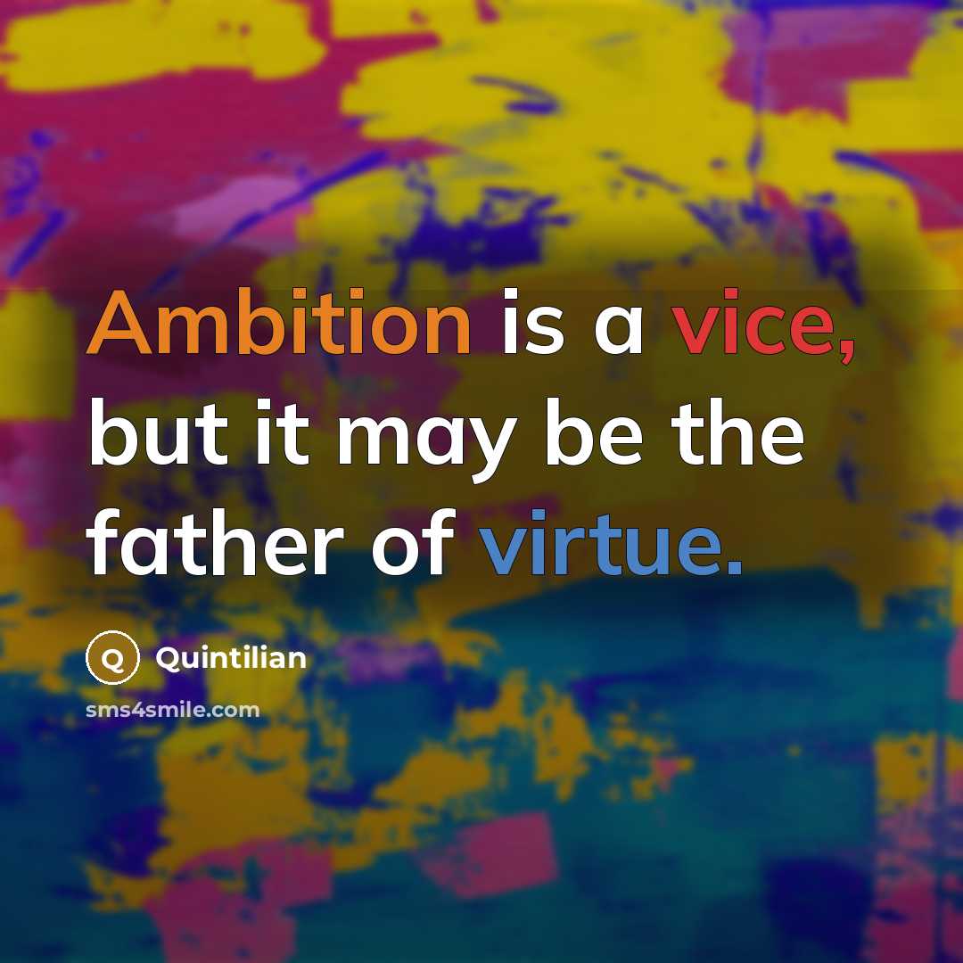 “Ambition is a vice, but it may be the father…” quote by Quintilian