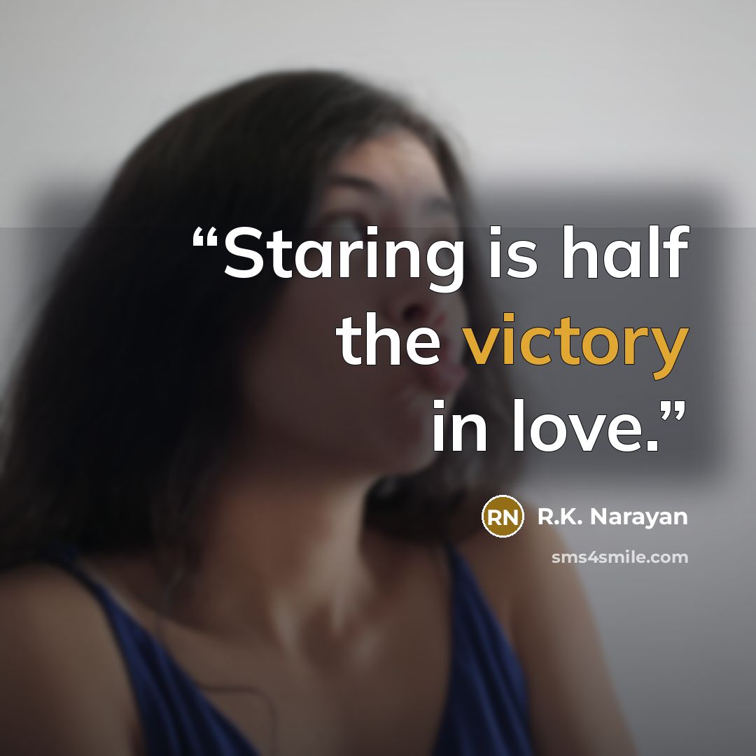 “Staring is half the victory in love.” quote by R.K. Narayan